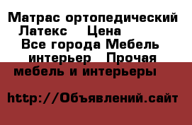 Матрас ортопедический «Латекс» › Цена ­ 3 215 - Все города Мебель, интерьер » Прочая мебель и интерьеры   